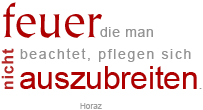 Feuer, die man nicht beachtet, pflegen sich auszubreiten.